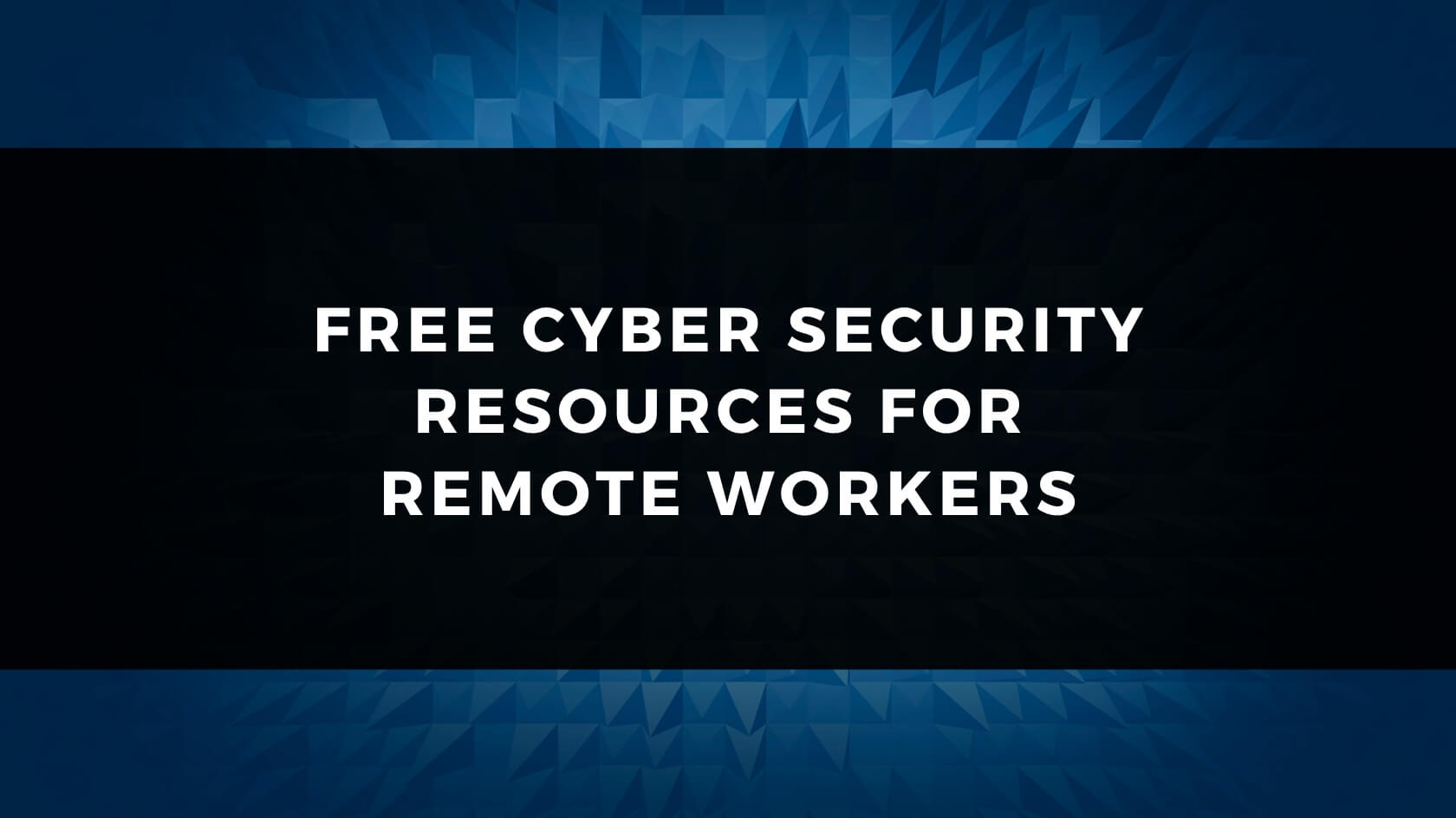 FREE CYBER SECURITY RESOURCES FOR REMOTE WORKERS!, United States of America