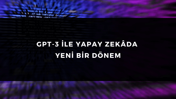 GPT-3 İLE YAPAY ZEKÂDA YENİ BİR DÖNEM | Bilginç IT Academy